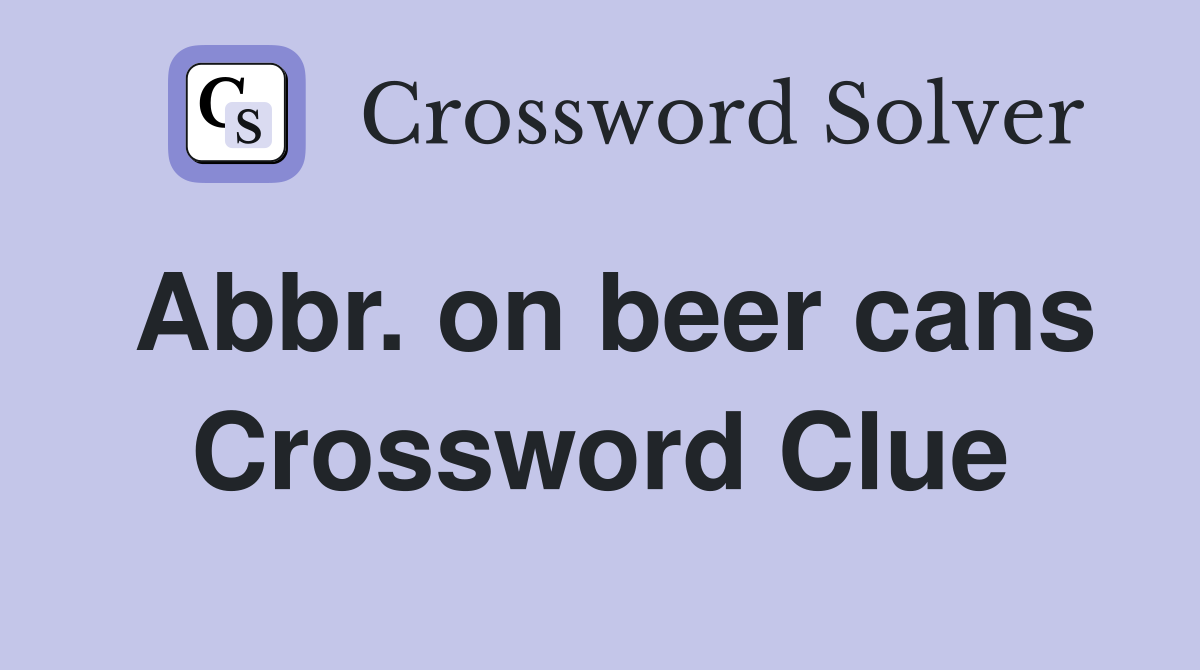Abbr. on beer cans Crossword Clue Answers Crossword Solver